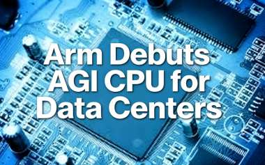 Arm Debuts AGI CPU for Data Centers Arm Debuts AGI CPU for Data Centers