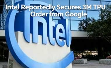 Intel Reportedly Secures 3M TPU Order from Google Intel Reportedly Secures 3M TPU Order from Google