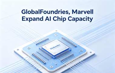 GlobalFoundries, Marvell Expand AI Chip Capacity GlobalFoundries, Marvell Expand AI Chip Capacity